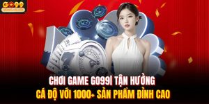 Chơi Game GO99 | Tận Hưởng Cá Độ Với 1000+ Sản Phẩm Đỉnh Cao