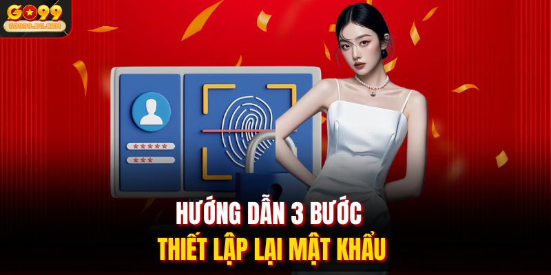 Lấy Lại Mật Khẩu GO99 Chỉ Với 1 - 2 Phút Xác Minh Đơn Giản 2 Hướng dẫn 3 bước thiết lập lại mật khẩu