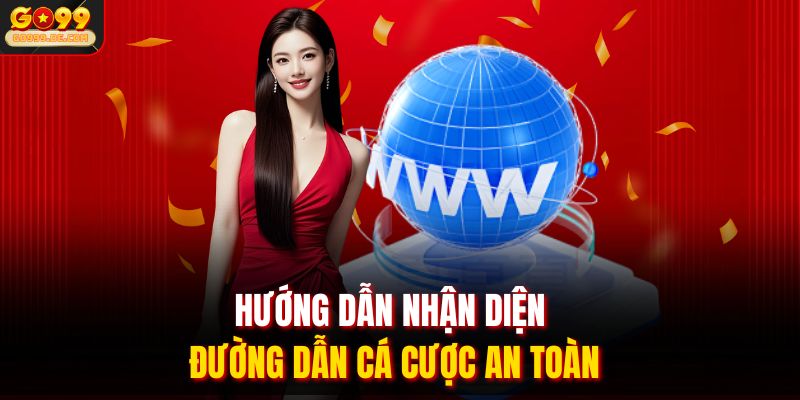 Nhận Diện GO99 Link Giả | Tránh Bẫy Website Mạo Danh Tinh Vi 2 Hướng dẫn nhận diện đường dẫn cá cược an toàn