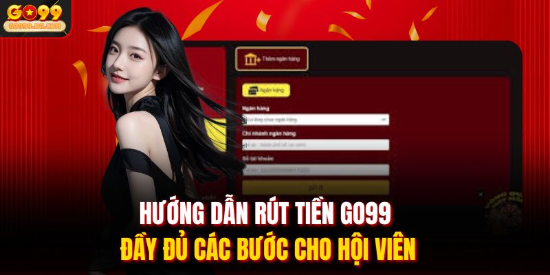 Rút Tiền Go99 1 Hướng dẫn rút tiền Go99 đầy đủ các bước cho hội viên