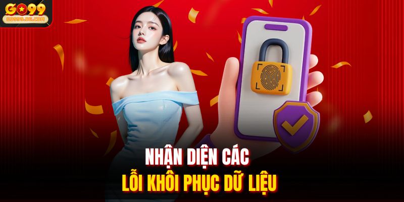 Lấy Lại Mật Khẩu GO99 Chỉ Với 1 - 2 Phút Xác Minh Đơn Giản 3 Nhận diện các lỗi khôi phục dữ liệu