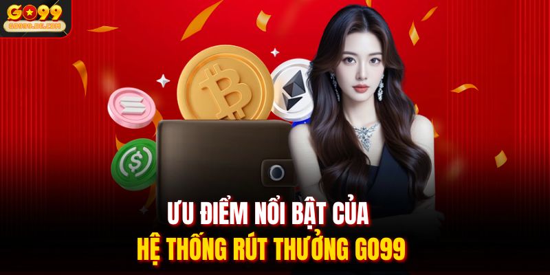 Rút Tiền Go99 2 Ưu điểm nổi bật của hệ thống rút thưởng Go99