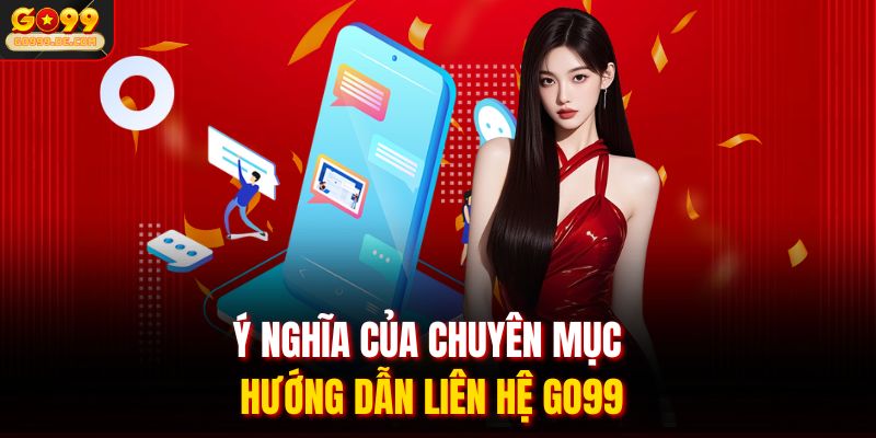 Hướng Dẫn Liên Hệ GO99 | Kết Nối CSKH Trong 30 Giây 1 Ý nghĩa của chuyên mục hướng dẫn liên hệ GO99